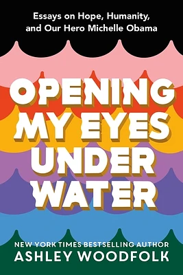 Opening My Eyes Underwater: Essays on Hope, Humanity, and Our Hero Michelle Obama (Hardcover)