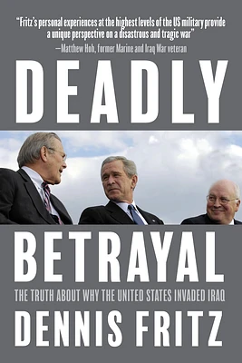 Deadly Betrayal: The Truth about Why the United States Invaded Iraq (Paperback)