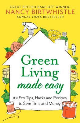 Green Living Made Easy: 101 Eco Tips, Hacks and Recipes to Save Time and Money