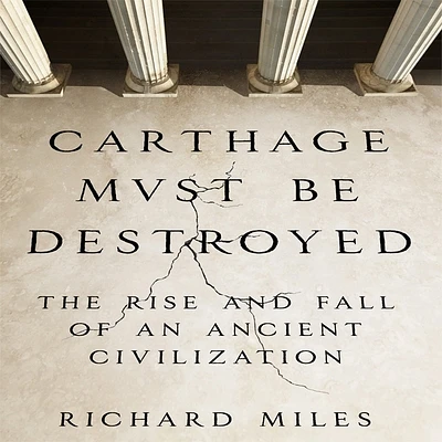 Carthage Must Be Destroyed: The Rise and Fall of an Ancient Civilization (Compact Disc)