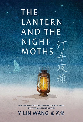 The Lantern and the Night Moths: Five Modern and Contemporary Chinese Poets in Translation (Paperback)