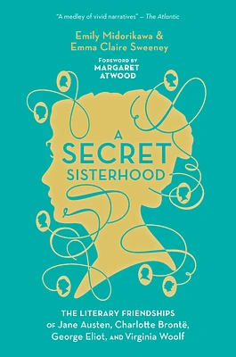 A Secret Sisterhood: The Literary Friendships of Jane Austen, Charlotte Brontë, George Eliot, and Virginia Woolf (Paperback)