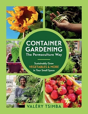 Container Gardening - The Permaculture Way: Sustainably Grow Vegetables and More in Your Small Space (Paperback)