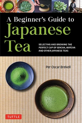 A Beginner's Guide to Japanese Tea: Selecting and Brewing the Perfect Cup of Sencha, Matcha, and Other Japanese Teas (Paperback)