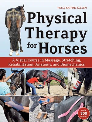 Physical Therapy for Horses: A Visual Course in Massage, Stretching, Rehabilitation, Anatomy, and Biomechanics (Hardcover)