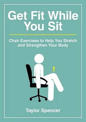 Get Fit While You Sit: Chair Exercises to Help You Stretch and Strengthen Your Body (Paperback)