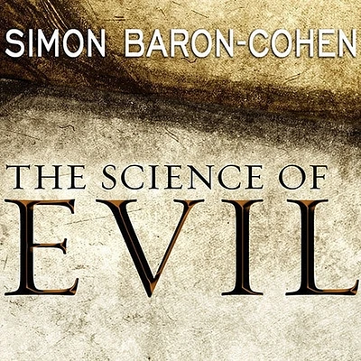 The Science of Evil: On Empathy and the Origins of Cruelty (Compact Disc)