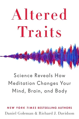 Altered Traits: Science Reveals How Meditation Changes Your Mind, Brain