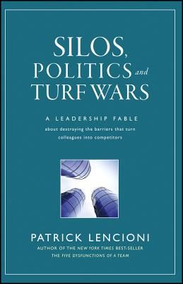 Silos, Politics and Turf Wars: A Leadership Fable about Destroying the Barriers That Turn Colleagues Into Competitors (J-B Lencioni #17) (Hardcover)