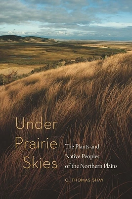 Under Prairie Skies: The Plants and Native Peoples of the Northern Plains (Paperback)