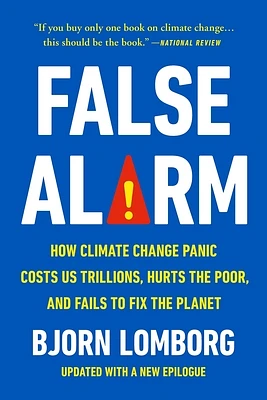 False Alarm: How Climate Change Panic Costs Us Trillions, Hurts the Poor