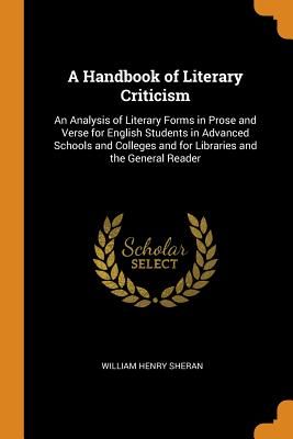 A Handbook of Literary Criticism: An Analysis of Literary Forms in Prose and Verse for English Students in Advanced Schools and Colleges and for Libra