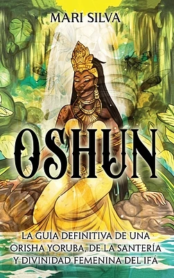 Oshun: La guía definitiva de una orisha yoruba, de la santería y divinidad femenina del ifá (Hardcover)