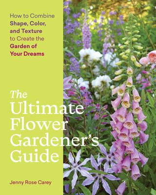 The Ultimate Flower Gardener's Guide: How to Combine Shape, Color, and Texture to Create the Garden of Your Dreams