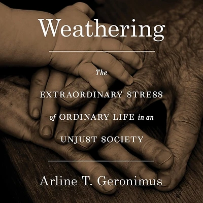 Weathering: The Extraordinary Stress of Ordinary Life in an Unjust Society (Compact Disc)