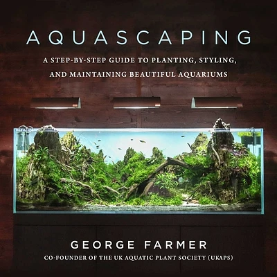 Aquascaping: A Step-by-Step Guide to Planting, Styling, and Maintaining Beautiful Aquariums (Hardcover)