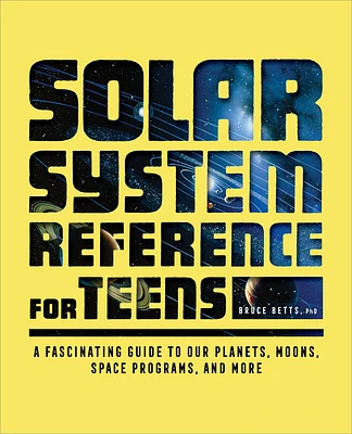 The Solar System Reference for Teens: A Fascinating Guide to Our Planets, Moons, Space Programs, and More (Paperback)