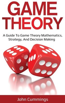 Game Theory: A Beginner's Guide to Game Theory Mathematics, Strategy & Decision-Making