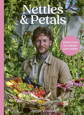 Nettles and Petals: Grow Food. Eat Weeds. Save Seeds. (Hardcover)