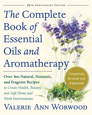 The Complete Book of Essential Oils and Aromatherapy, Revised and Expanded: Over 800 Natural, Nontoxic, and Fragrant Recipes to Create Health, Beauty, (Paperback)