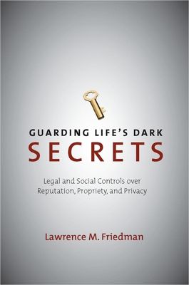 Guarding Life's Dark Secrets: Legal and Social Controls Over Reputation, Propriety, and Privacy