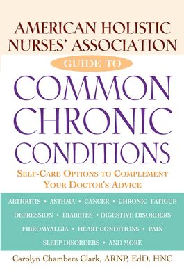 American Holistic Nurses' Association Guide to Common Chronic Conditions: Self-Care Options to Complement Your Doctor's Advice