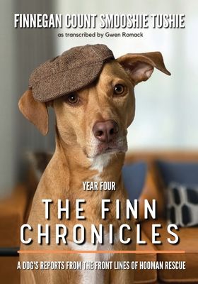 The Finn Chronicles: Year Four: A dog's reports from the front lines of hooman rescue