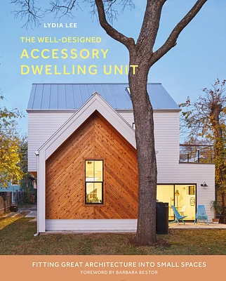 The Well-Designed Accessory Dwelling Unit: Fitting Great Architecture Into Small Spaces (Hardcover)