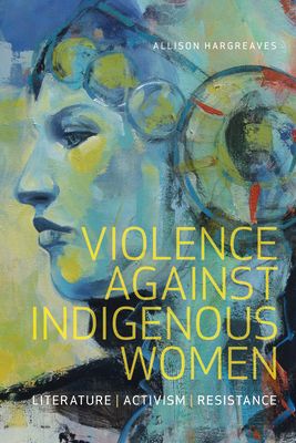 Violence Against Indigenous Women: Literature, Activism, Resistance (Indigenous Studies) (Paperback)