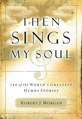 Then Sings My Soul: 150 of the World's Greatest Hymn Stories (Paperback