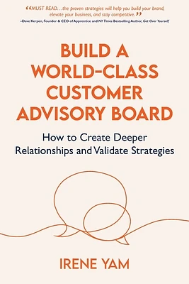 Build a World-Class Customer Advisory Board: How to Create Deeper Relationships and Validate Strategies (Paperback)