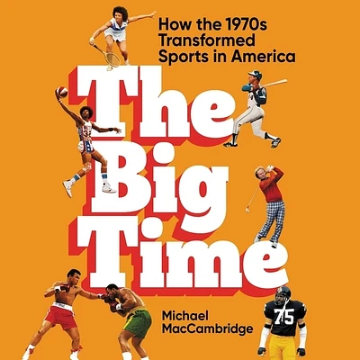 The Big Time: How the 1970s Transformed Sports in America (Compact Disc)