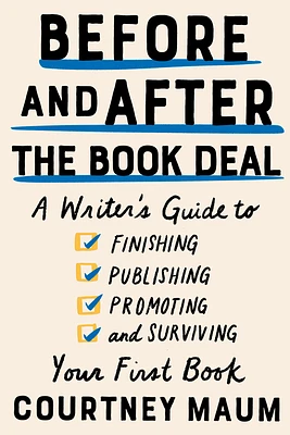 Before and After the Book Deal: A Writer's Guide to Finishing, Publishing, Promoting, and Surviving Your First Book (Paperback)