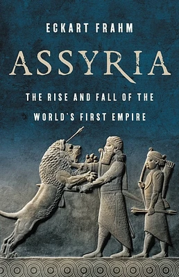 Assyria: The Rise and Fall of the World’s First Empire (Hardcover)