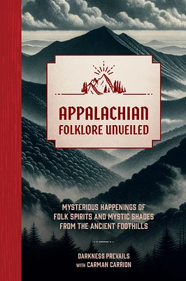 Appalachian Folklore Unveiled: Mysterious Happenings of Folk Spirits and Mystic Shades from the Ancient Foothills (Hardcover)