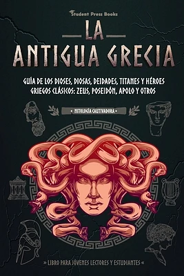 La antigua Grecia: Guía de los dioses, diosas, deidades, titanes y héroes griegos clásicos: Zeus, Poseidón, Apolo y otros (Libro para jóv (Paperback)