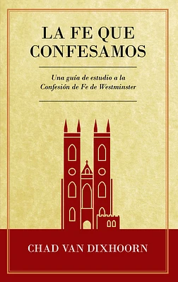 Le Fe Que Confesamos: Una Guía de Estudio a la Confesión de Fe Westminster (Paperback)