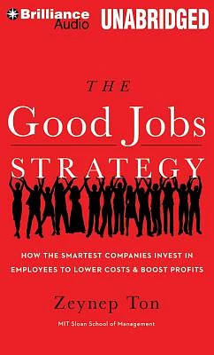 The Good Jobs Strategy: How the Smartest Companies Invest in Employees to Lower Costs & Boost Profits (Compact Disc)