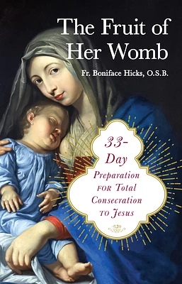 The Fruit of Her Womb: 33-Day Preparation for Total Consecration to Jesus (Paperback)