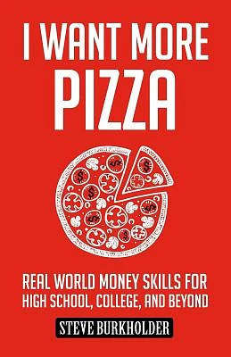 I Want More Pizza: Real World Money Skills For High School, College, And Beyond (Paperback)