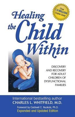 Healing the Child Within: Discovery and Recovery for Adult Children of Dysfunctional Families (Recovery Classics Edition) (Paperback)