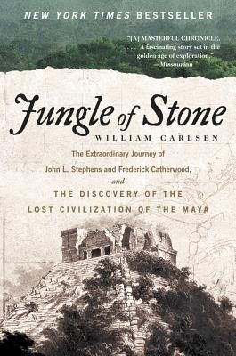 Jungle of Stone: The Extraordinary Journey of John L. Stephens and Frederick Catherwood, and the Discovery of the Lost Civilization of