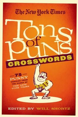 The New York Times Tons of Puns Crosswords: 75 Punny Puzzles from the Pages of the New York Times