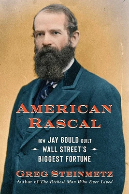 American Rascal: How Jay Gould Built Wall Street's Biggest Fortune (Hardcover)