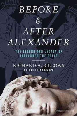 Before and After Alexander: The Legend and Legacy of Alexander the Great (Hardcover)