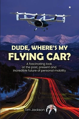 Dude, Where's My Flying Car?: A fascinating look at the past, present and incredible future of personal mobility (Paperback)