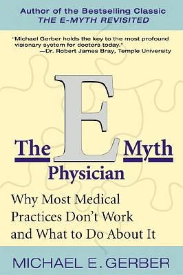 The E-Myth Physician: Why Most Medical Practices Don't Work and What to Do About It (Paperback)