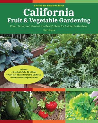 California Fruit & Vegetable Gardening: Plant, Grow, and Eat the Best Edibles for California Gardens