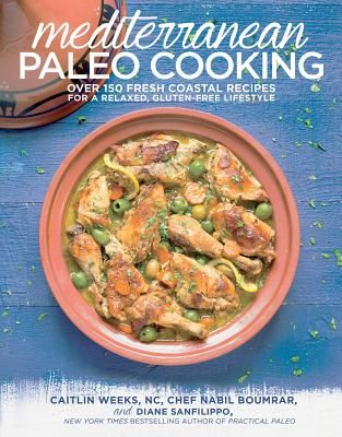 Mediterranean Paleo Cooking: Over 150 Fresh Coastal Recipes for a Relaxed, Gluten-Free Lifestyle