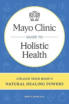 Mayo Clinic Guide to Holistic Health: Unlock Your Body's Natural Healing Powers (Hardcover)